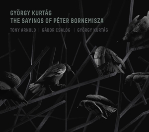 Kurtag, Gyorgy & Tony Arnold, Gabor Csalog - The Sayings Of Peter Bornemisza